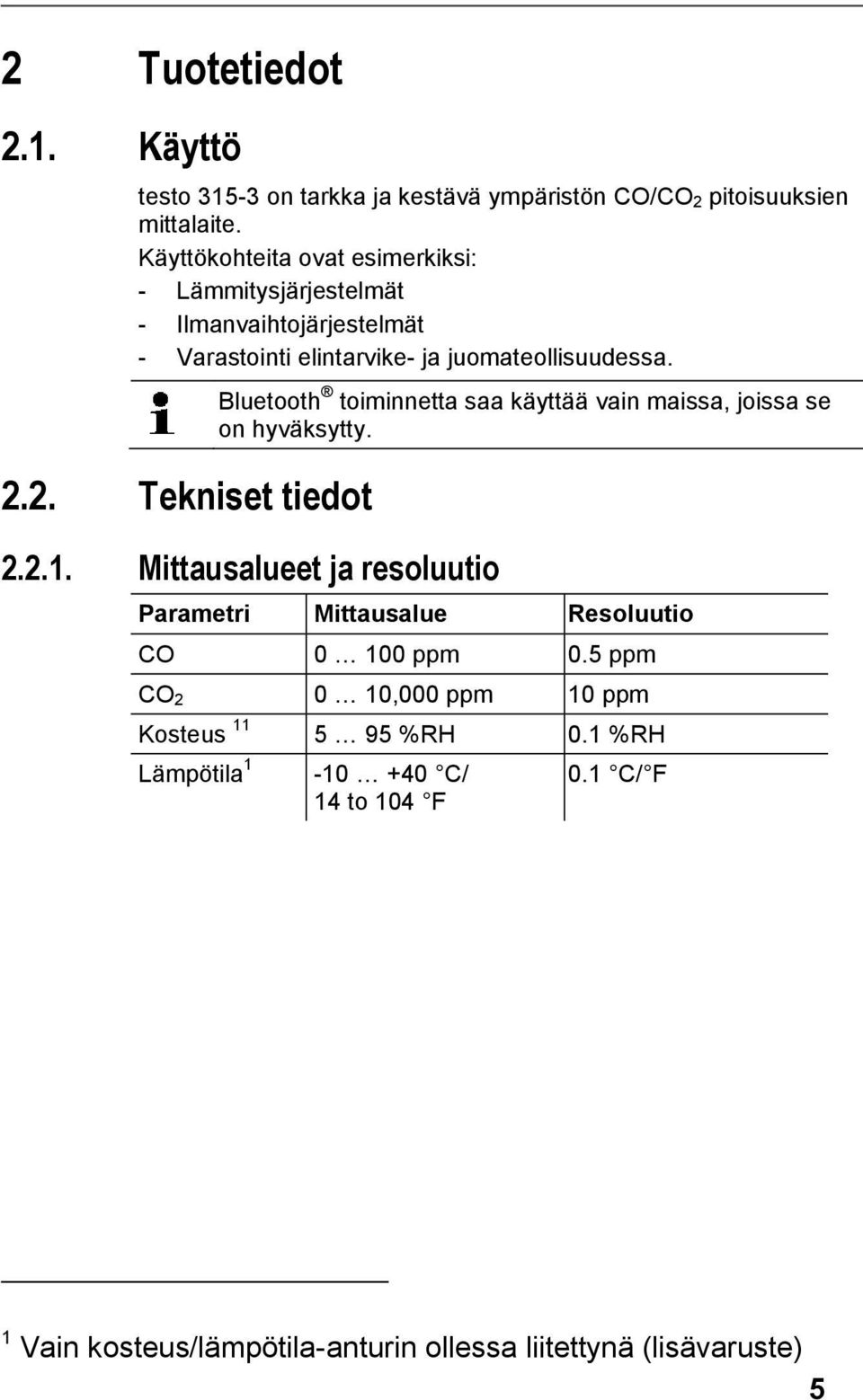 2. Tekniset tiedot Bluetooth toiminnetta saa käyttää vain maissa, joissa se on hyväksytty. 2.2.1.