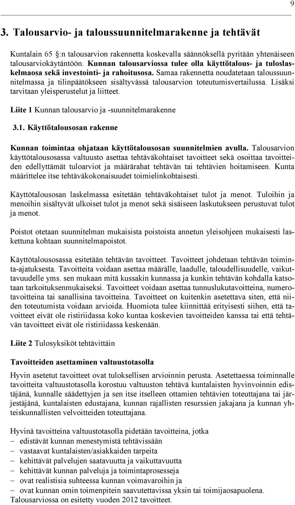 Samaa rakennetta noudatetaan taloussuunnitelmassa ja tilinpäätökseen sisältyvässä talousarvion toteutumisvertailussa. Lisäksi tarvitaan yleisperustelut ja liitteet.