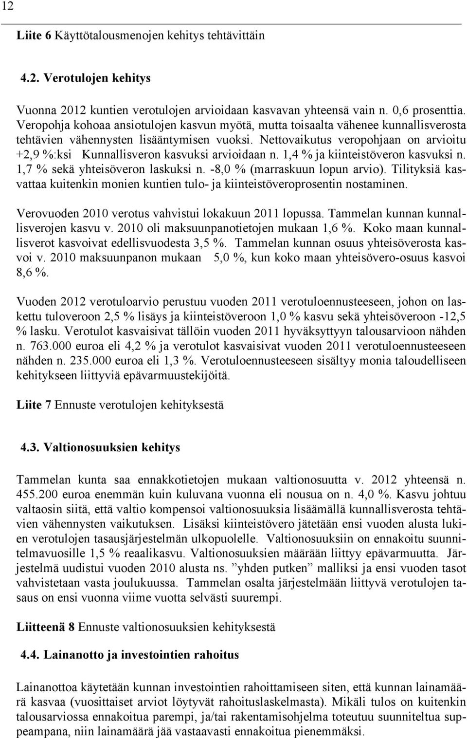 Nettovaikutus veropohjaan on arvioitu +2,9 %:ksi Kunnallisveron kasvuksi arvioidaan n. 1,4 % ja kiinteistöveron kasvuksi n. 1,7 % sekä yhteisöveron laskuksi n. -8,0 % (marraskuun lopun arvio).