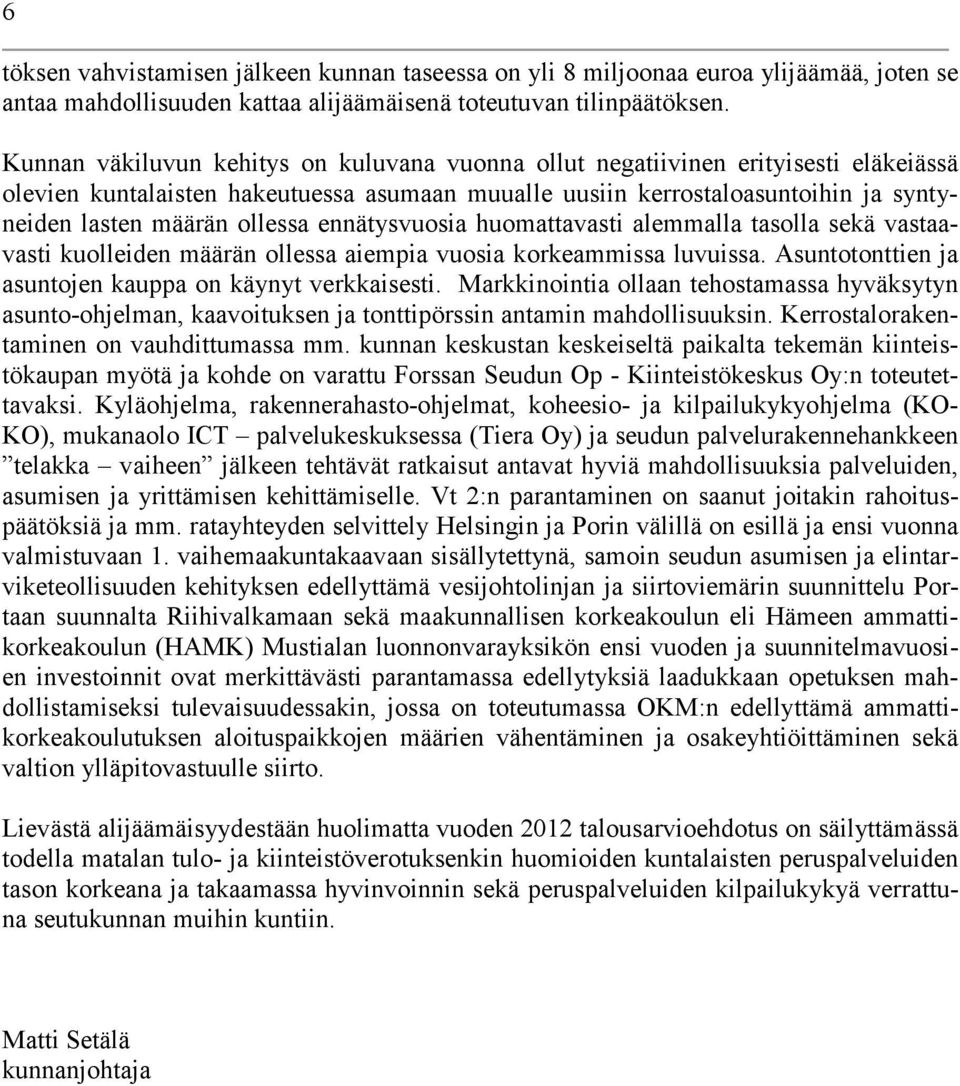 ennätysvuosia huomattavasti alemmalla tasolla sekä vastaavasti kuolleiden määrän ollessa aiempia vuosia korkeammissa luvuissa. Asuntotonttien ja asuntojen kauppa on käynyt verkkaisesti.