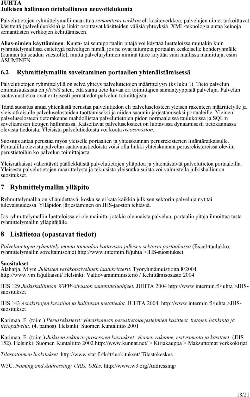 Kunta- tai seutuportaalin pitäjä voi käyttää luetteloissa muitakin kuin ryhmittelymallissa esitettyjä palvelujen nimiä, jos ne ovat tutumpia portaalin keskeiselle kohderyhmälle (kunnan tai seudun