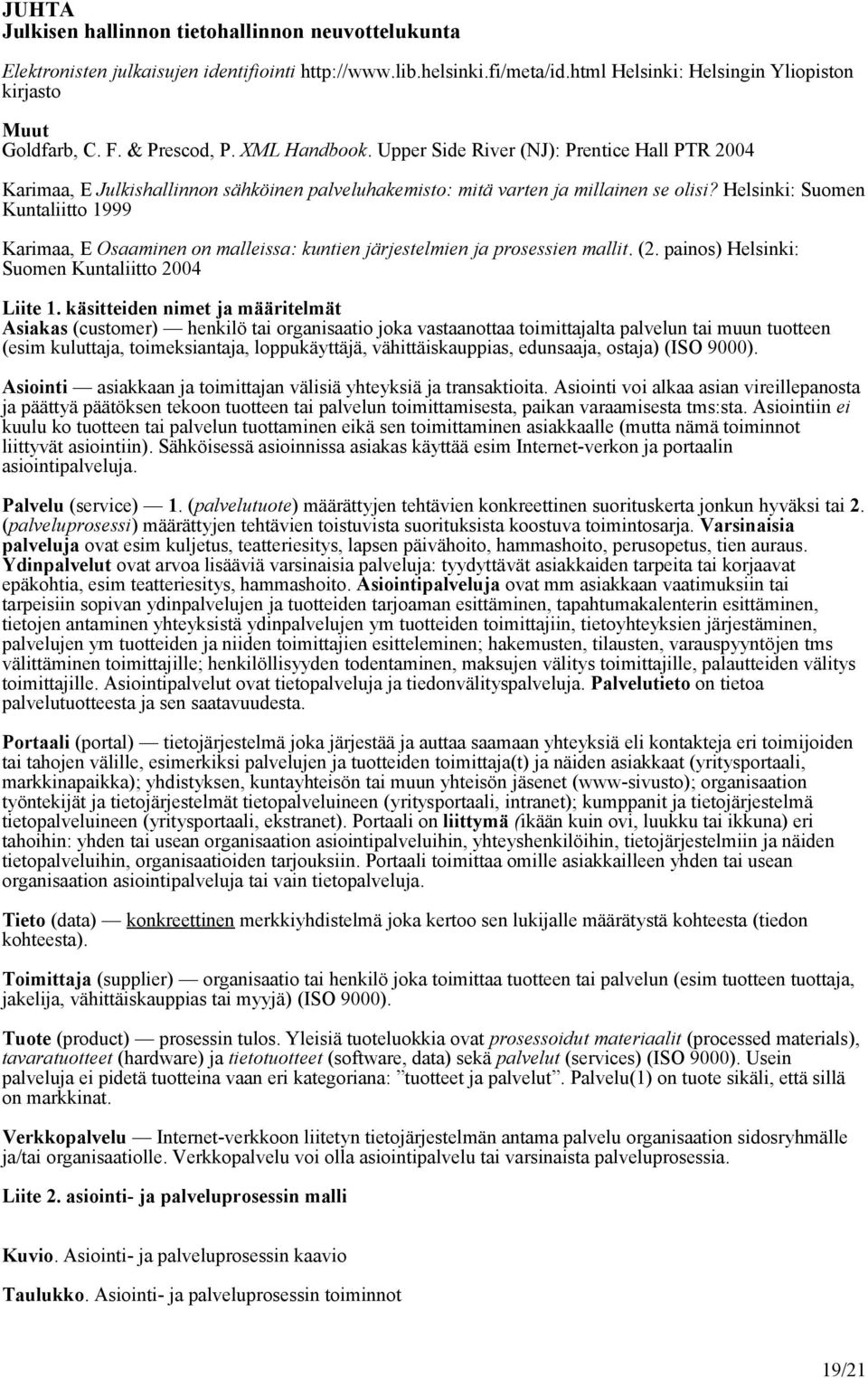 Helsinki: Suomen Kuntaliitto 1999 Karimaa, E Osaaminen on malleissa: kuntien järjestelmien ja prosessien mallit. (2. painos) Helsinki: Suomen Kuntaliitto 2004 Liite 1.