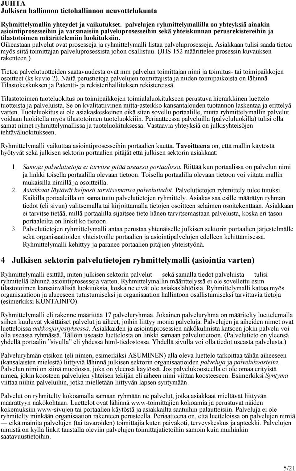 Oikeastaan palvelut ovat prosesseja ja ryhmittelymalli listaa palveluprosesseja. Asiakkaan tulisi saada tietoa myös siitä toimittajan palveluprosessista johon osallistuu.