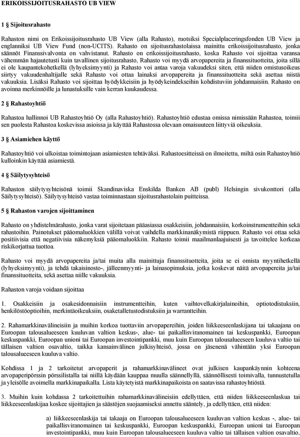 Rahasto on erikoissijoitusrahasto, koska Rahasto voi sijoittaa varansa vähemmän hajautetusti kuin tavallinen sijoitusrahasto, Rahasto voi myydä arvopapereita ja finanssituotteita, joita sillä ei ole