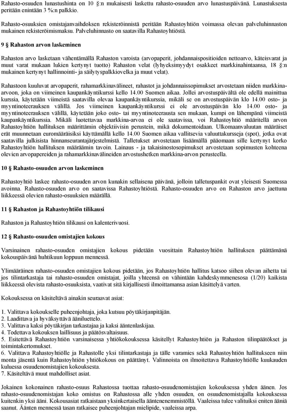 9 Rahaston arvon laskeminen Rahaston arvo lasketaan vähentämällä Rahaston varoista (arvopaperit, johdannaispositioiden nettoarvo, käteisvarat ja muut varat mukaan lukien kertynyt tuotto) Rahaston