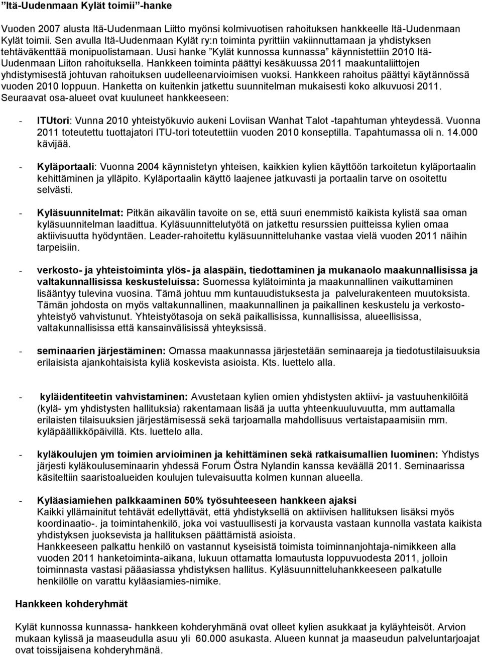 Uusi hanke Kylät kunnossa kunnassa käynnistettiin 2010 Itä- Uudenmaan Liiton rahoituksella.