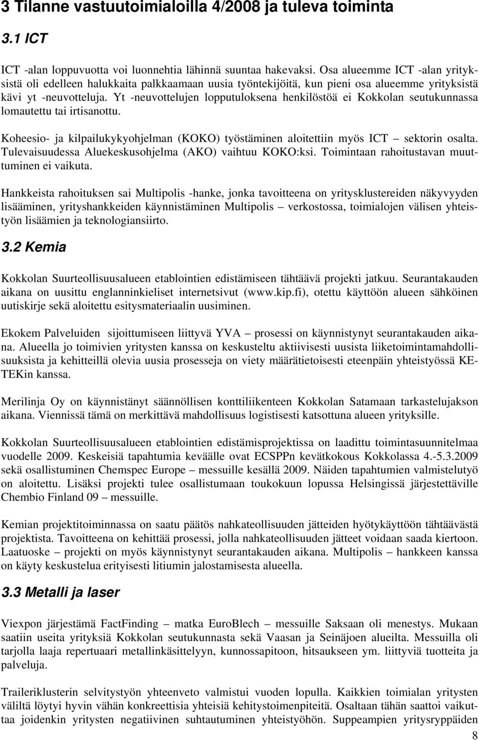 Yt -neuvottelujen lopputuloksena henkilöstöä ei Kokkolan seutukunnassa lomautettu tai irtisanottu. Koheesio- ja kilpailukykyohjelman (KOKO) työstäminen aloitettiin myös ICT sektorin osalta.