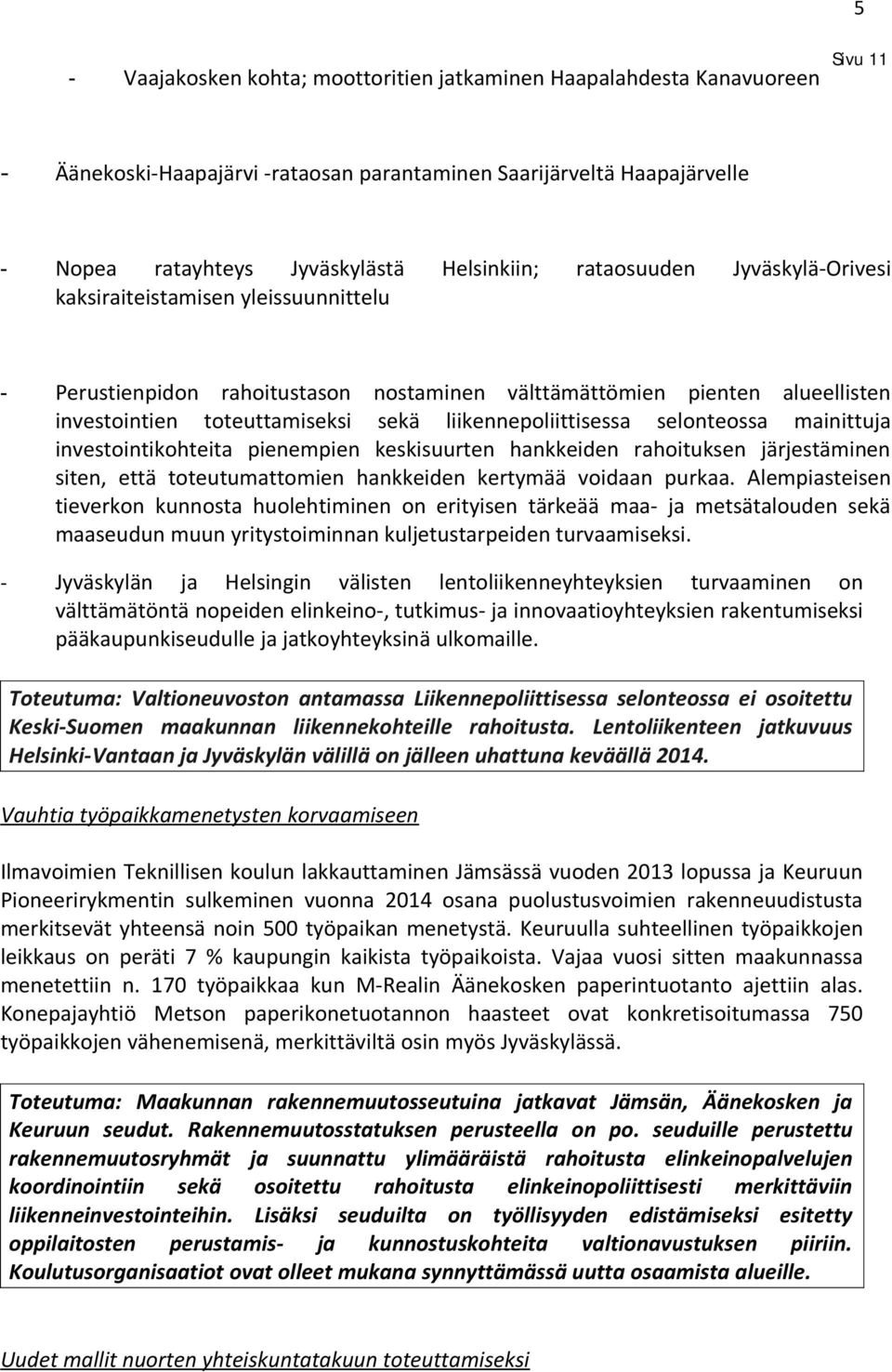 liikennepoliittisessa selonteossa mainittuja investointikohteita pienempien keskisuurten hankkeiden rahoituksen järjestäminen siten, että toteutumattomien hankkeiden kertymää voidaan purkaa.