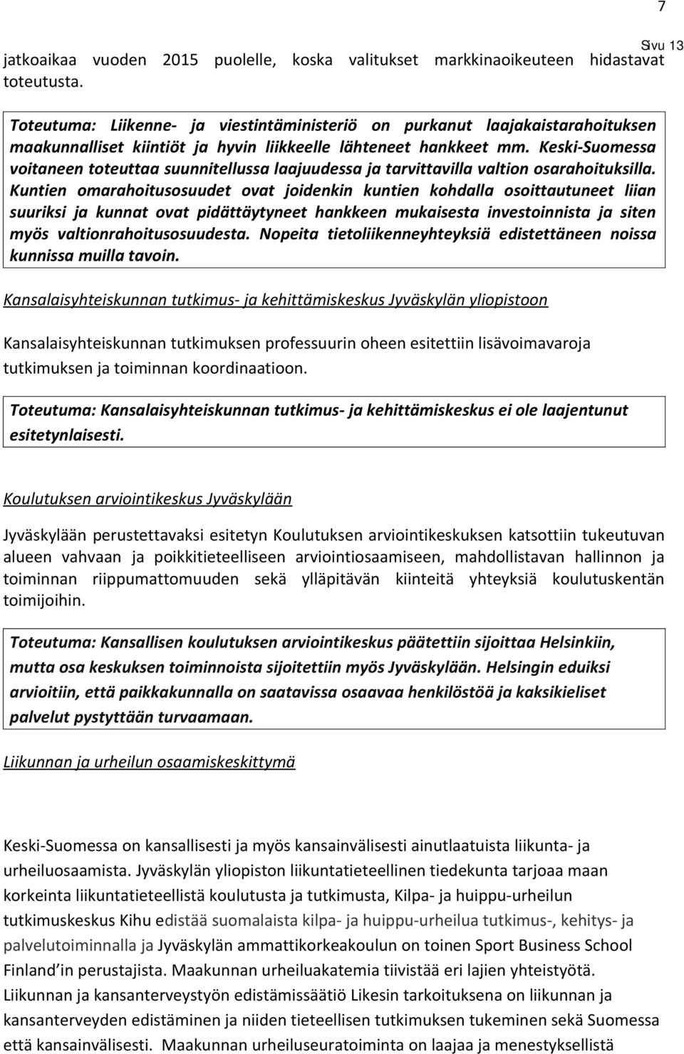 Keski-Suomessa voitaneen toteuttaa suunnitellussa laajuudessa ja tarvittavilla valtion osarahoituksilla.