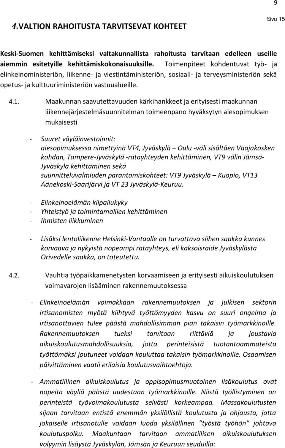 Maakunnan saavutettavuuden kärkihankkeet ja erityisesti maakunnan liikennejärjestelmäsuunnitelman toimeenpano hyväksytyn aiesopimuksen mukaisesti - Suuret väyläinvestoinnit: aiesopimuksessa