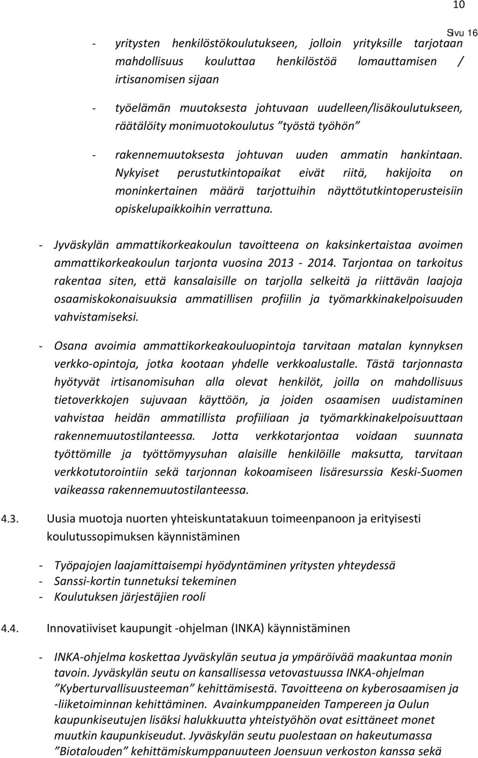 Nykyiset perustutkintopaikat eivät riitä, hakijoita on moninkertainen määrä tarjottuihin näyttötutkintoperusteisiin opiskelupaikkoihin verrattuna.