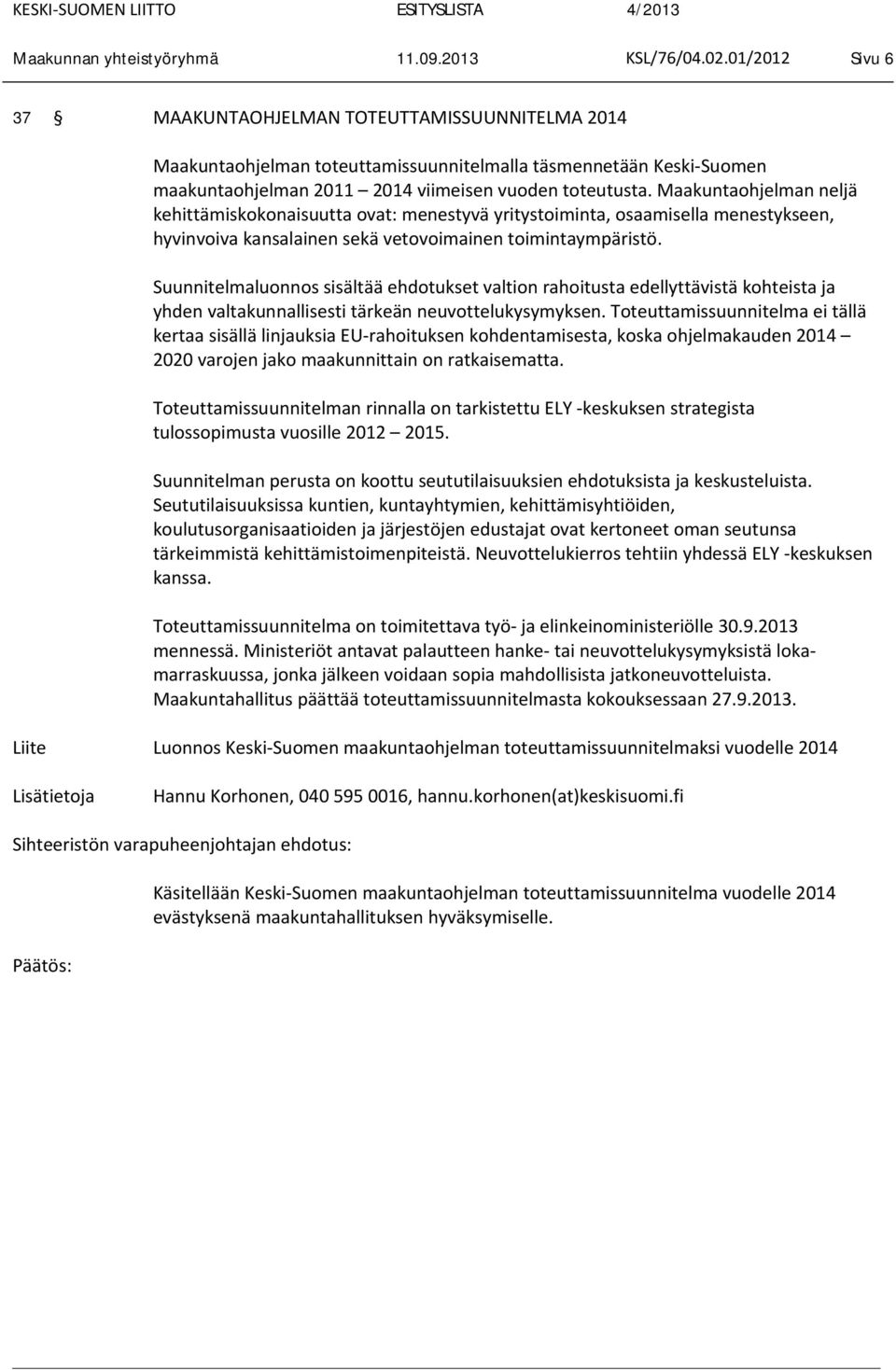 Maakuntaohjelman neljä kehittämiskokonaisuutta ovat: menestyvä yritystoiminta, osaamisella menestykseen, hyvinvoiva kansalainen sekä vetovoimainen toimintaympäristö.