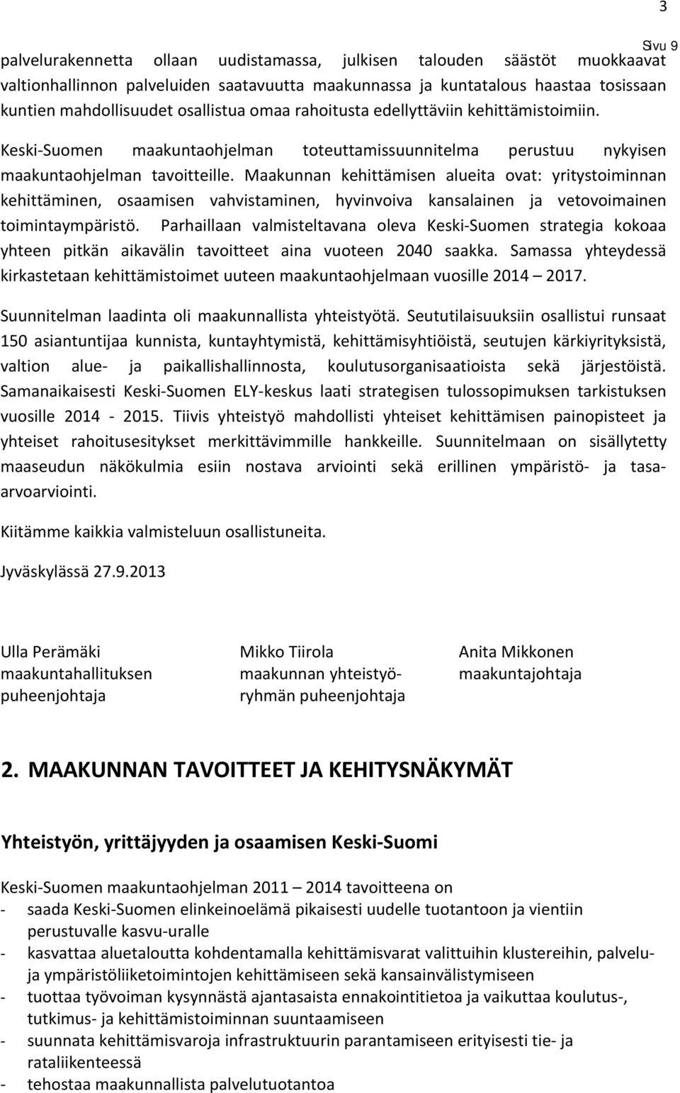 Maakunnan kehittämisen alueita ovat: yritystoiminnan kehittäminen, osaamisen vahvistaminen, hyvinvoiva kansalainen ja vetovoimainen toimintaympäristö.