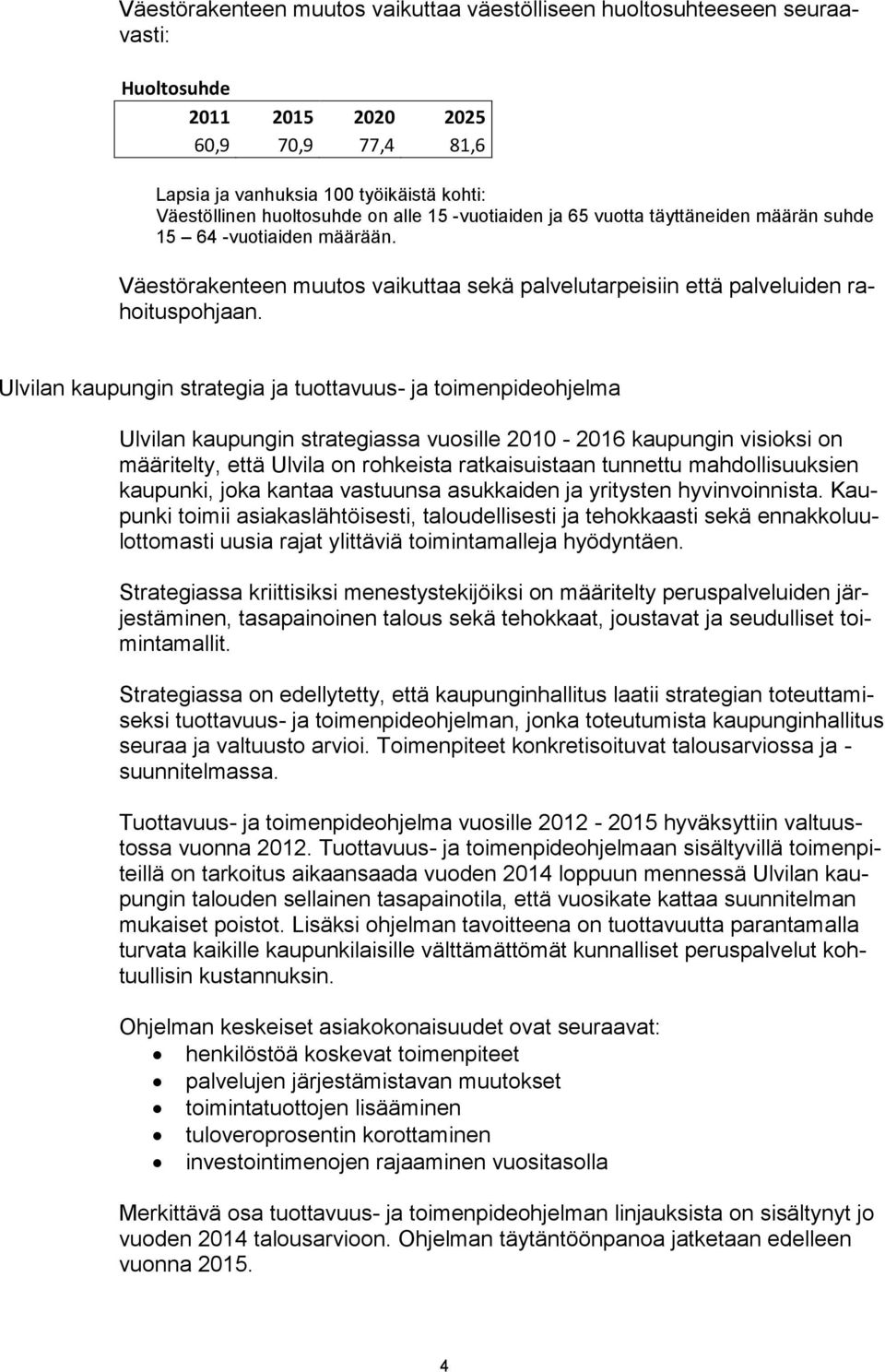 Ulvilan kaupungin strategia ja tuottavuus- ja toimenpideohjelma Ulvilan kaupungin strategiassa vuosille 2010-2016 kaupungin visioksi on määritelty, että Ulvila on rohkeista ratkaisuistaan tunnettu