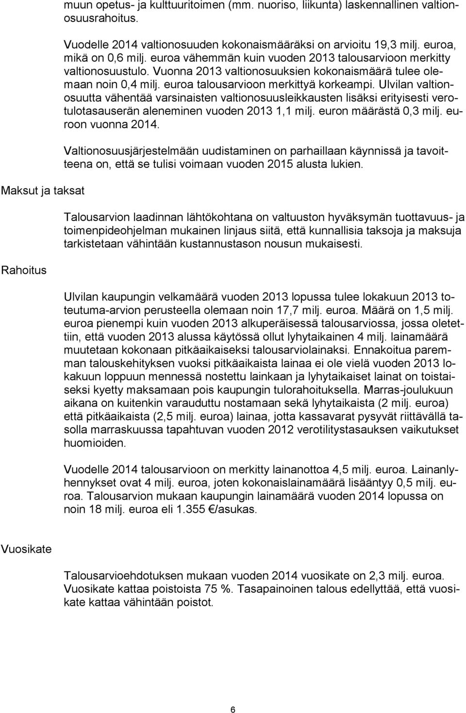 euroa talousarvioon merkittyä korkeampi. Ulvilan valtionosuutta vähentää varsinaisten valtionosuusleikkausten lisäksi erityisesti verotulotasauserän aleneminen vuoden 2013 1,1 milj.