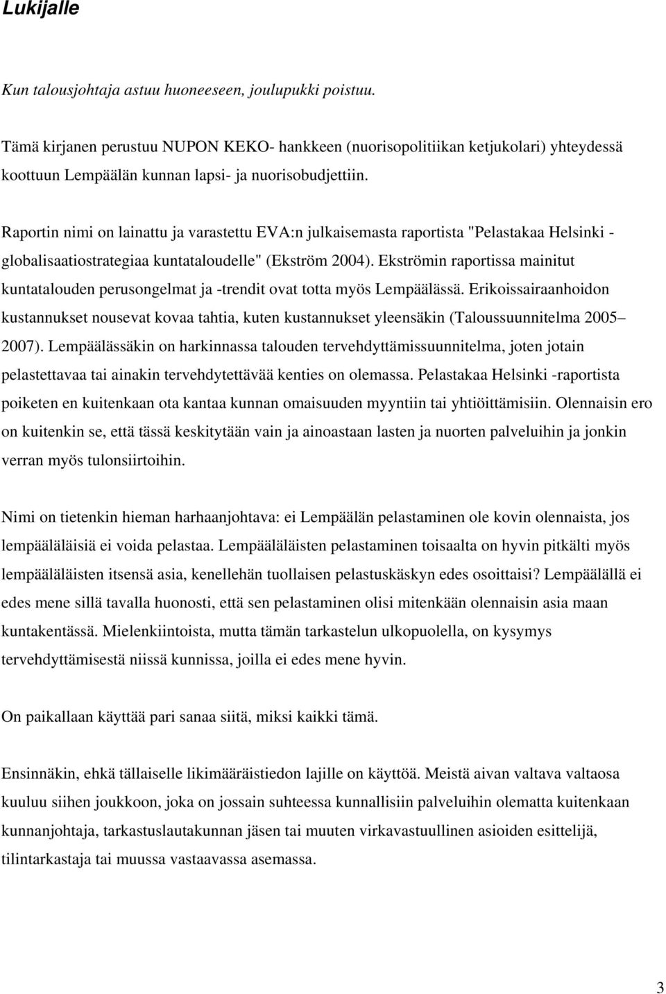 Raportin nimi on lainattu ja varastettu EVA:n julkaisemasta raportista "Pelastakaa Helsinki - globalisaatiostrategiaa kuntataloudelle" (Ekström 2004).