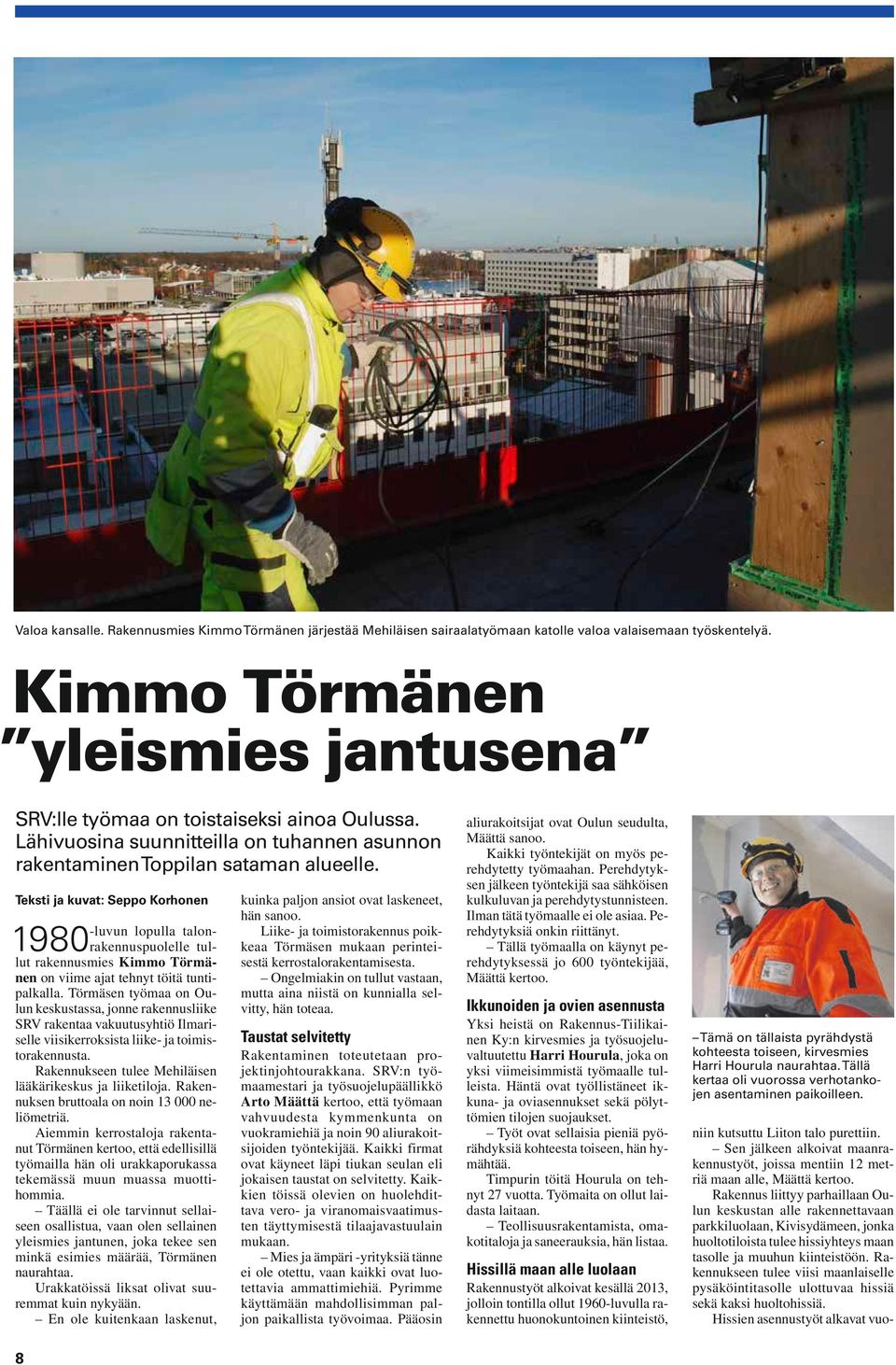 Teksti ja kuvat: Seppo Korhonen 1980 -luvun lopulla talonrakennuspuolelle tullut rakennusmies Kimmo Törmänen on viime ajat tehnyt töitä tuntipalkalla.
