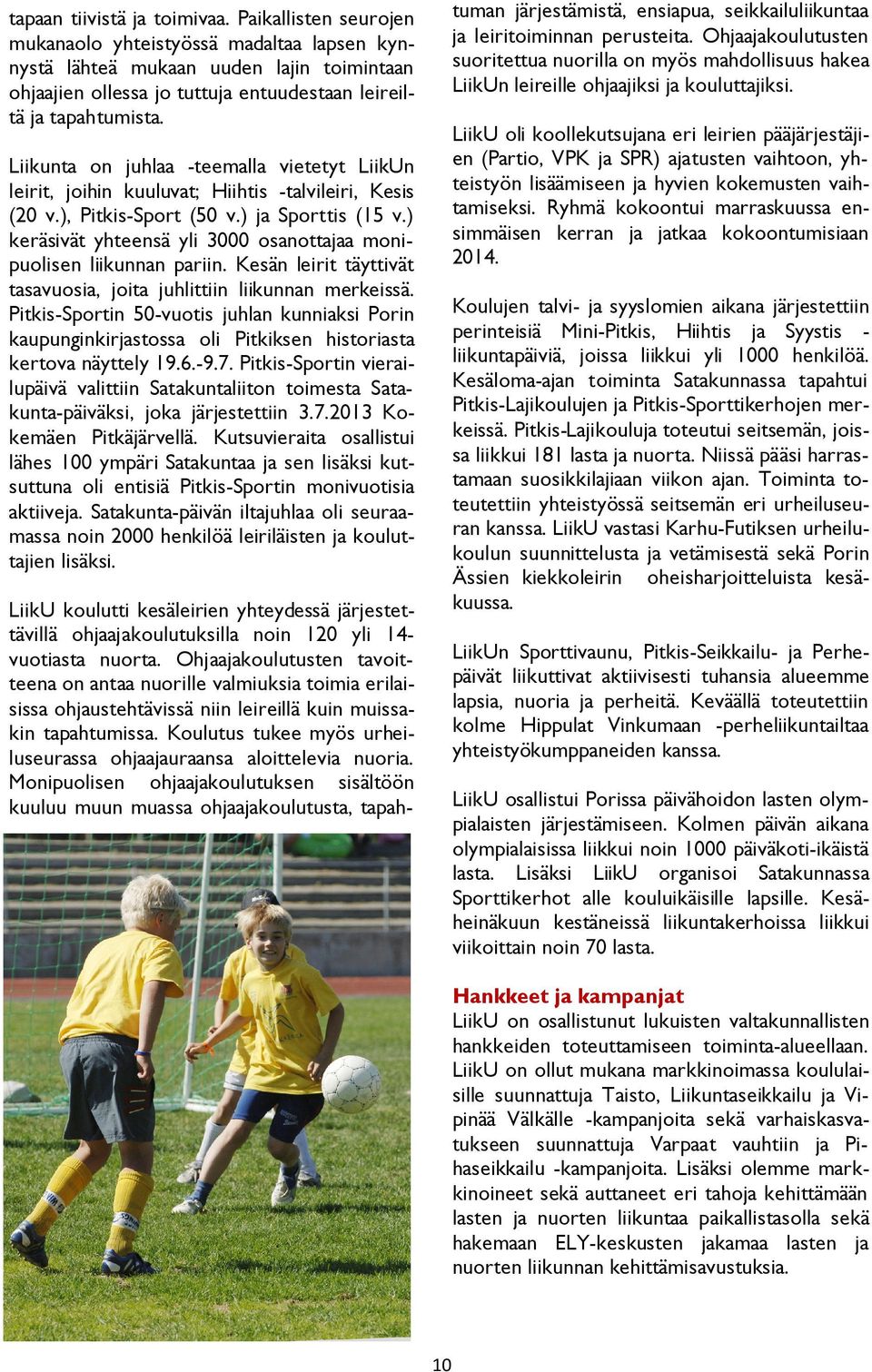 Liikunta on juhlaa -teemalla vietetyt LiikUn leirit, joihin kuuluvat; Hiihtis -talvileiri, Kesis (20 v.), Pitkis-Sport (50 v.) ja Sporttis (15 v.