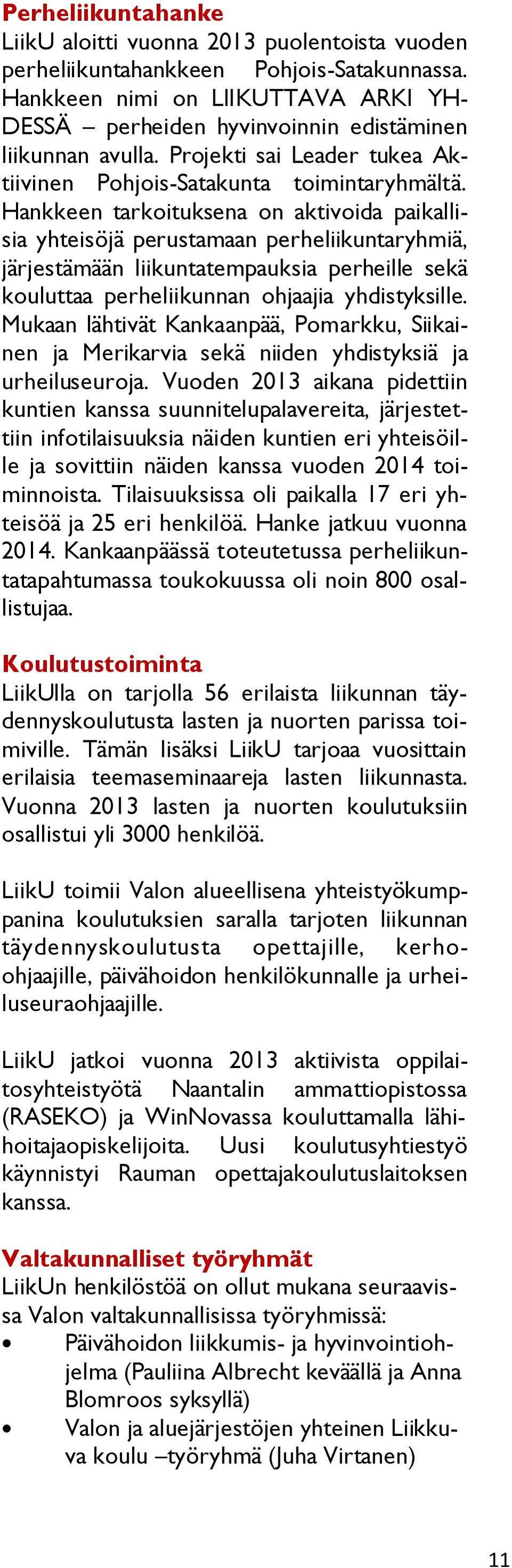 Hankkeen tarkoituksena on aktivoida paikallisia yhteisöjä perustamaan perheliikuntaryhmiä, järjestämään liikuntatempauksia perheille sekä kouluttaa perheliikunnan ohjaajia yhdistyksille.