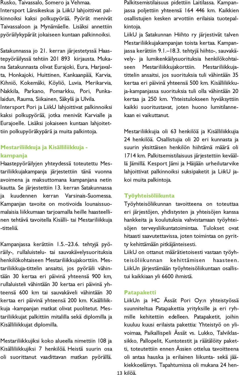 Mukana Satakunnasta olivat Eurajoki, Eura, Harjavalta, Honkajoki, Huittinen, Kankaanpää, Karvia, Kihniö, Kokemäki, Köyliö, Luvia, Merikarvia, Nakkila, Parkano, Pomarkku, Pori, Punkalaidun, Rauma,