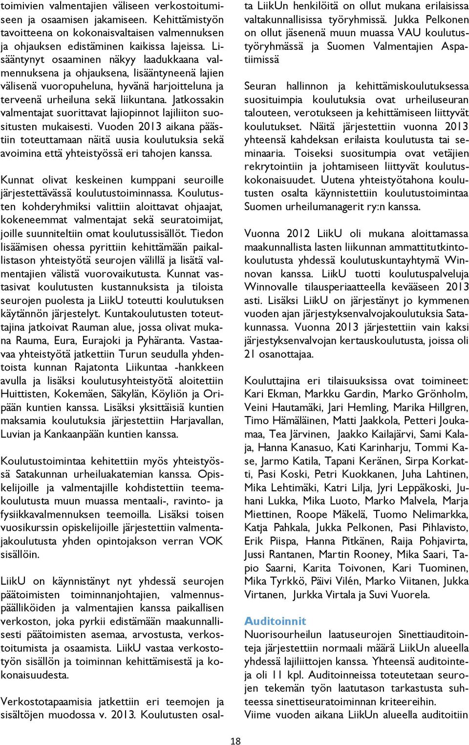 Jatkossakin valmentajat suorittavat lajiopinnot lajiliiton suositusten mukaisesti. Vuoden 2013 aikana päästiin toteuttamaan näitä uusia koulutuksia sekä avoimina että yhteistyössä eri tahojen kanssa.