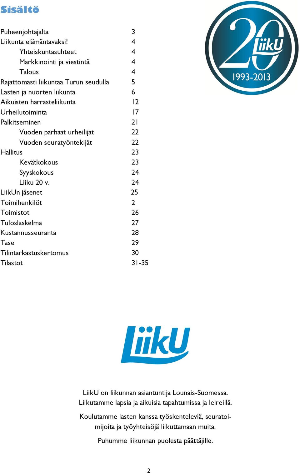 Palkitseminen 21 Vuoden parhaat urheilijat 22 Vuoden seuratyöntekijät 22 Hallitus 23 Kevätkokous 23 Syyskokous 24 Liiku 20 v.