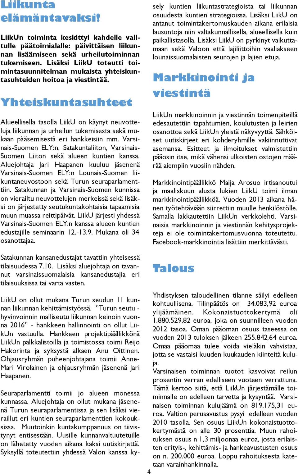 Yhteiskuntasuhteet Alueellisella tasolla LiikU on käynyt neuvotteluja liikunnan ja urheilun tukemisesta sekä mukaan pääsemisestä eri hankkeisiin mm.