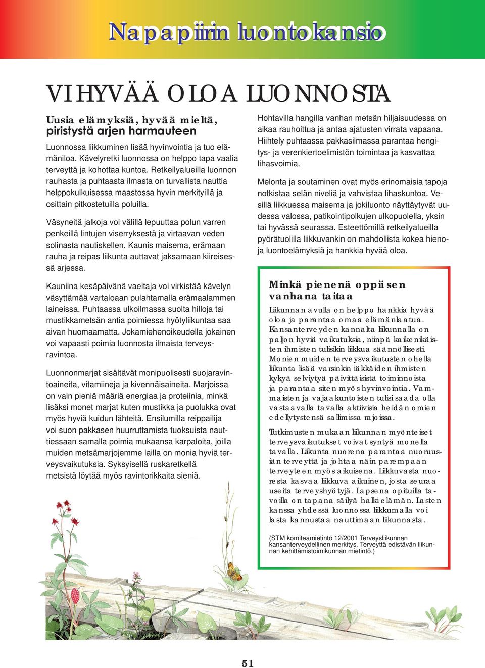 Retkeilyalueilla luonnon rauhasta ja puhtaasta ilmasta on turvallista nauttia helppokulkuisessa maastossa hyvin merkityillä ja osittain pitkostetuilla poluilla.