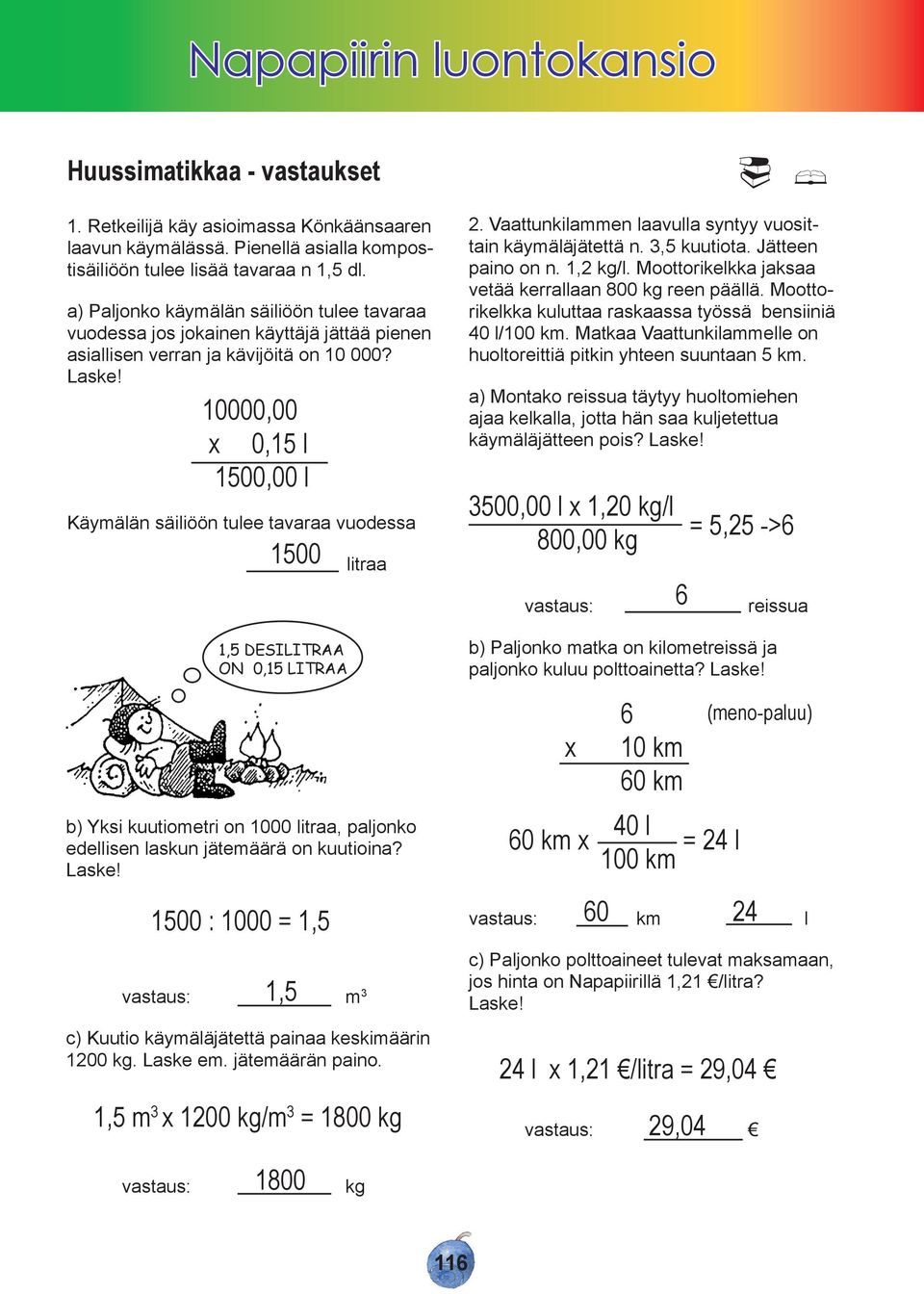 10000,00 x 0,15 l 1500,00 l Käymälän säiliöön tulee tavaraa vuodessa 1500 1,5 DESILITRAA ON 0,15 LITRAA b) Yksi kuutiometri on 1000 litraa, paljonko edellisen laskun jätemäärä on kuutioina? Laske!