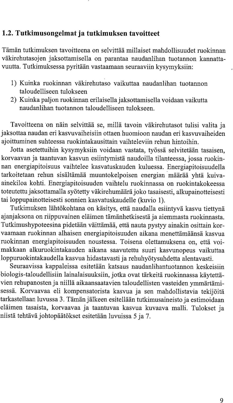 Tutkimuksessa pyritään vastaamaan seuraaviin kysymyksiin: Kuinka ruokinnan väkirehutaso vaikuttaa naudanlihan tuotannon taloudelliseen tulokseen Kuinka paljon ruokinnan erilaisella jaksottamisella