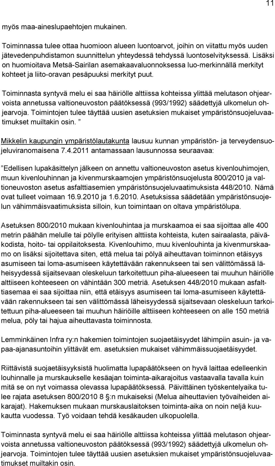 Toiminnasta syntyvä melu ei saa häiriölle alttiissa kohteissa ylittää melutason ohjearvoista annetussa valtioneuvoston päätöksessä (993/1992) säädettyjä ulkomelun ohjearvoja.