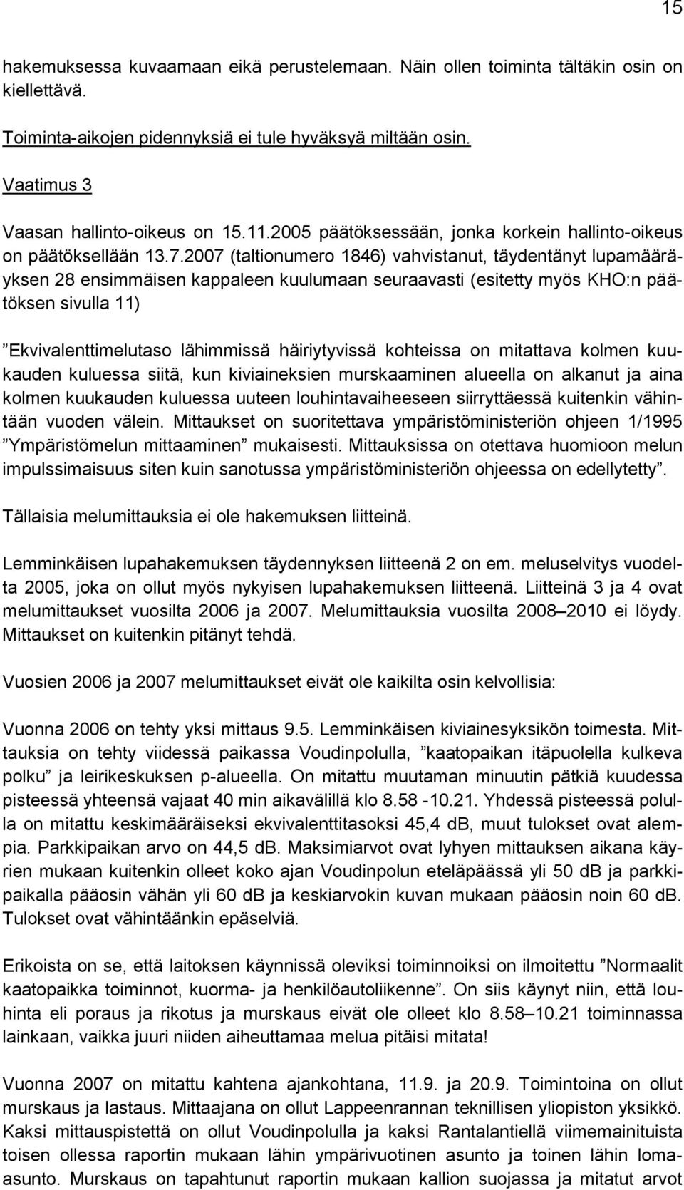 2007 (taltionumero 1846) vahvistanut, täydentänyt lupamääräyksen 28 ensimmäisen kappaleen kuulumaan seuraavasti (esitetty myös KHO:n päätöksen sivulla 11) Ekvivalenttimelutaso lähimmissä