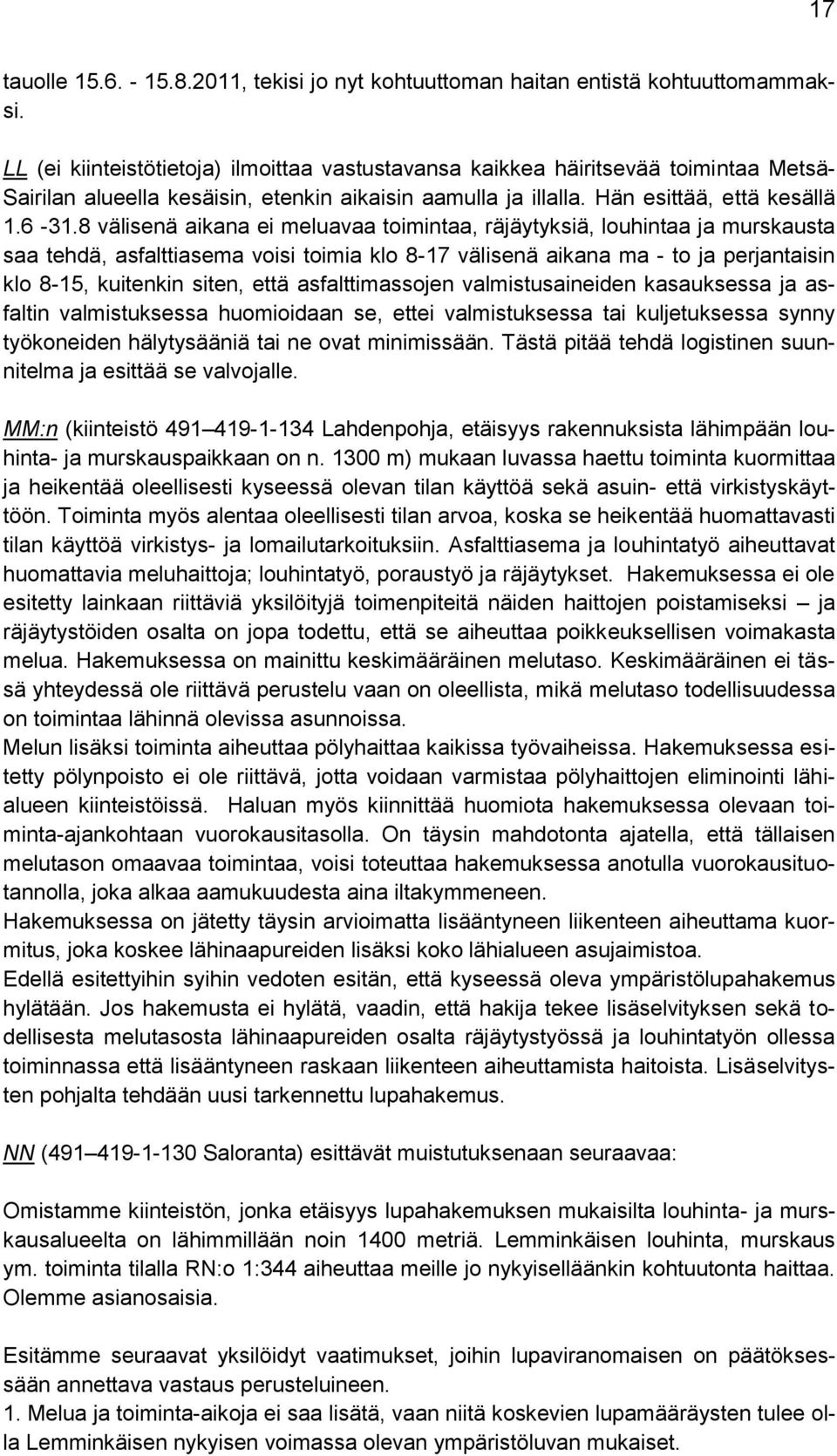 8 välisenä aikana ei meluavaa toimintaa, räjäytyksiä, louhintaa ja murskausta saa tehdä, asfalttiasema voisi toimia klo 8-17 välisenä aikana ma - to ja perjantaisin klo 8-15, kuitenkin siten, että