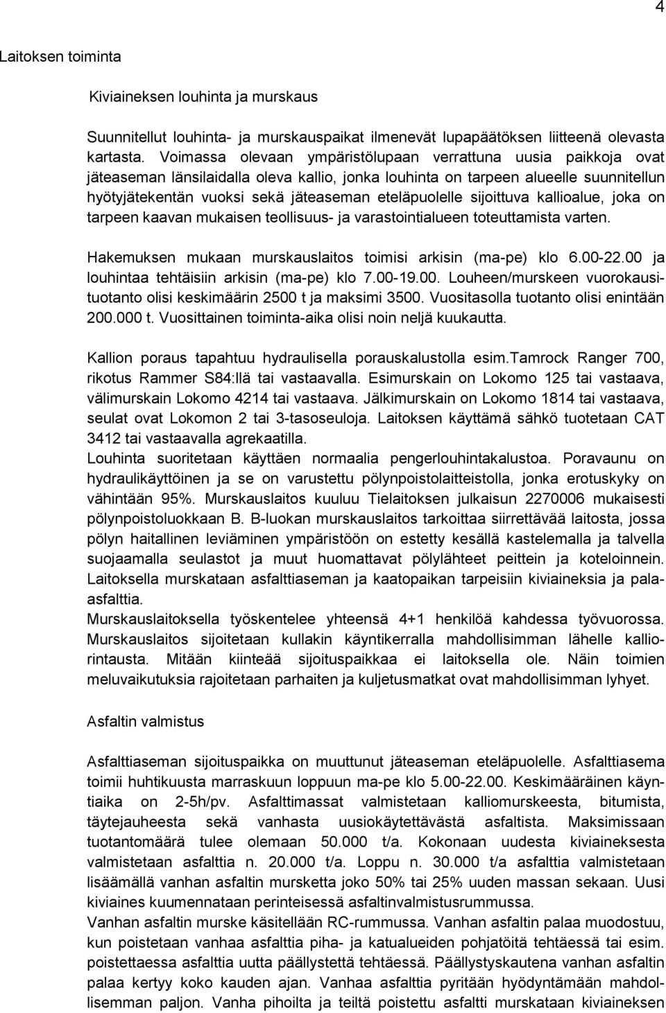 eteläpuolelle sijoittuva kallioalue, joka on tarpeen kaavan mukaisen teollisuus- ja varastointialueen toteuttamista varten. Hakemuksen mukaan murskauslaitos toimisi arkisin (ma-pe) klo 6.00-22.