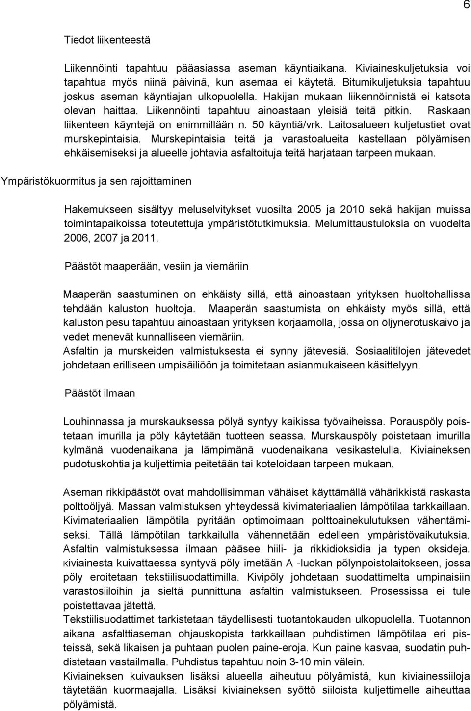 Raskaan liikenteen käyntejä on enimmillään n. 50 käyntiä/vrk. Laitosalueen kuljetustiet ovat murskepintaisia.