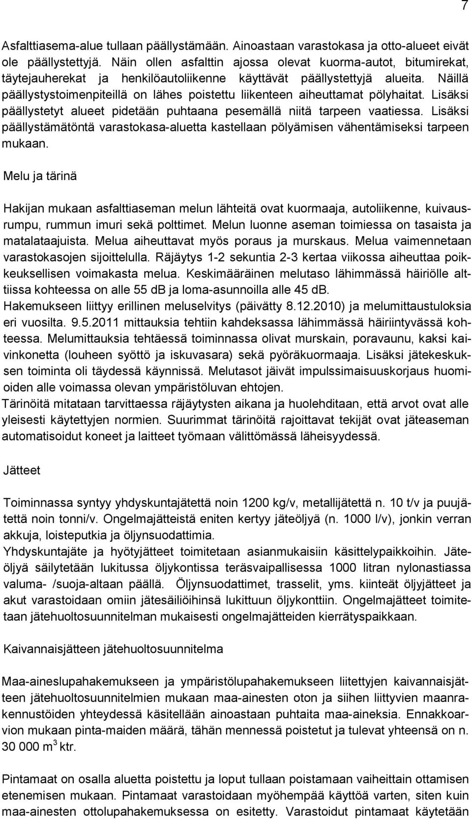 Näillä päällystystoimenpiteillä on lähes poistettu liikenteen aiheuttamat pölyhaitat. Lisäksi päällystetyt alueet pidetään puhtaana pesemällä niitä tarpeen vaatiessa.