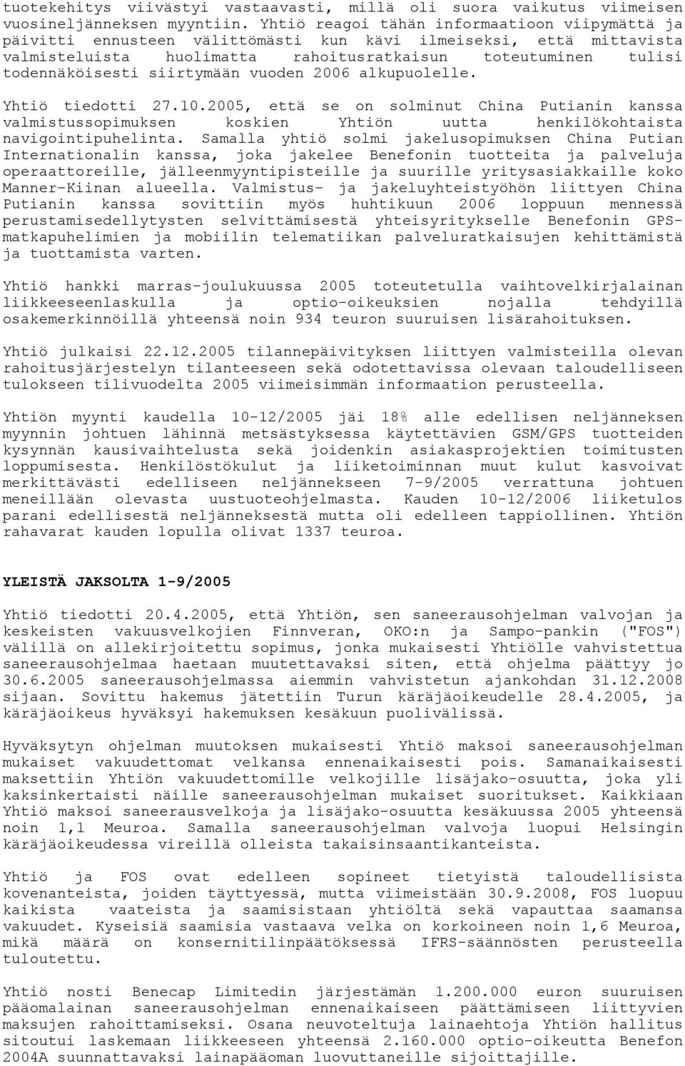 siirtymään vuoden 2006 alkupuolelle. Yhtiö tiedotti 27.10.2005, että se on solminut China Putianin kanssa valmistussopimuksen koskien Yhtiön uutta henkilökohtaista navigointipuhelinta.