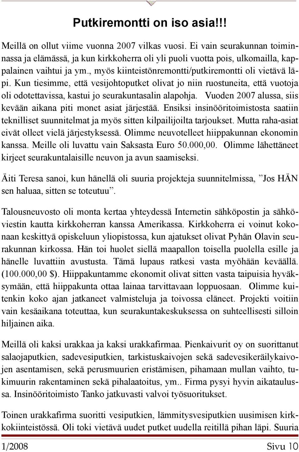 Kun tiesimme, että vesijohtoputket olivat jo niin ruostuneita, että vuotoja oli odotettavissa, kastui jo seurakuntasalin alapohja. Vuoden 2007 alussa, siis kevään aikana piti monet asiat järjestää.