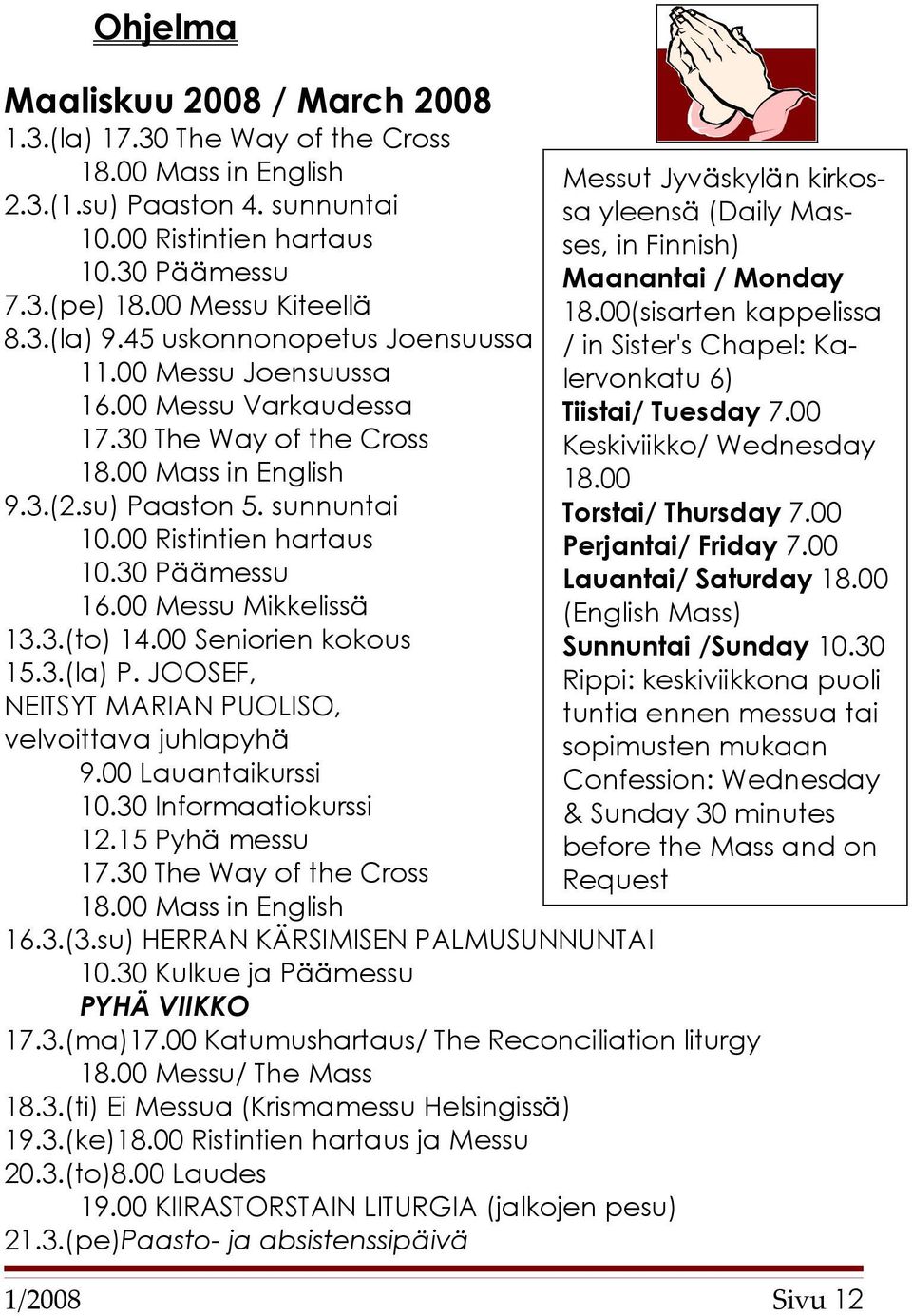 00 Seniorien kokous 15.3.(la) P. JOOSEF, NEITSYT MARIAN PUOLISO, velvoittava juhlapyhä 9.00 Lauantaikurssi 10.30 Informaatiokurssi 12.15 Pyhä messu 17.