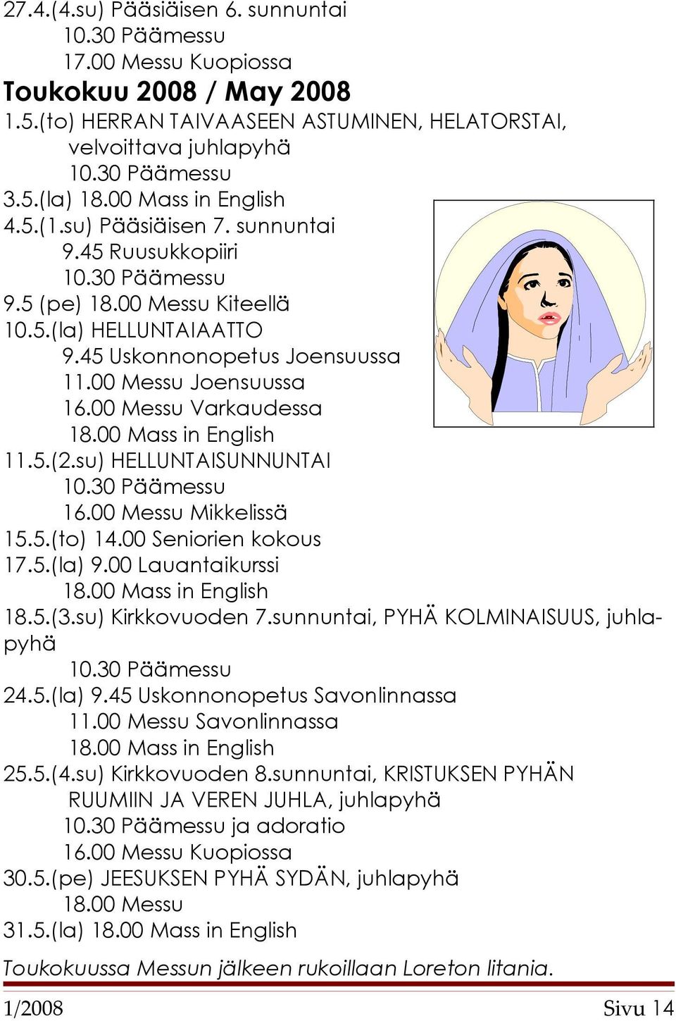 00 Messu Mikkelissä 15.5.(to) 14.00 Seniorien kokous 17.5.(la) 9.00 Lauantaikurssi 18.5.(3.su) Kirkkovuoden 7.sunnuntai, PYHÄ KOLMINAISUUS, juhlapyhä 24.5.(la) 9.45 Uskonnonopetus Savonlinnassa 11.