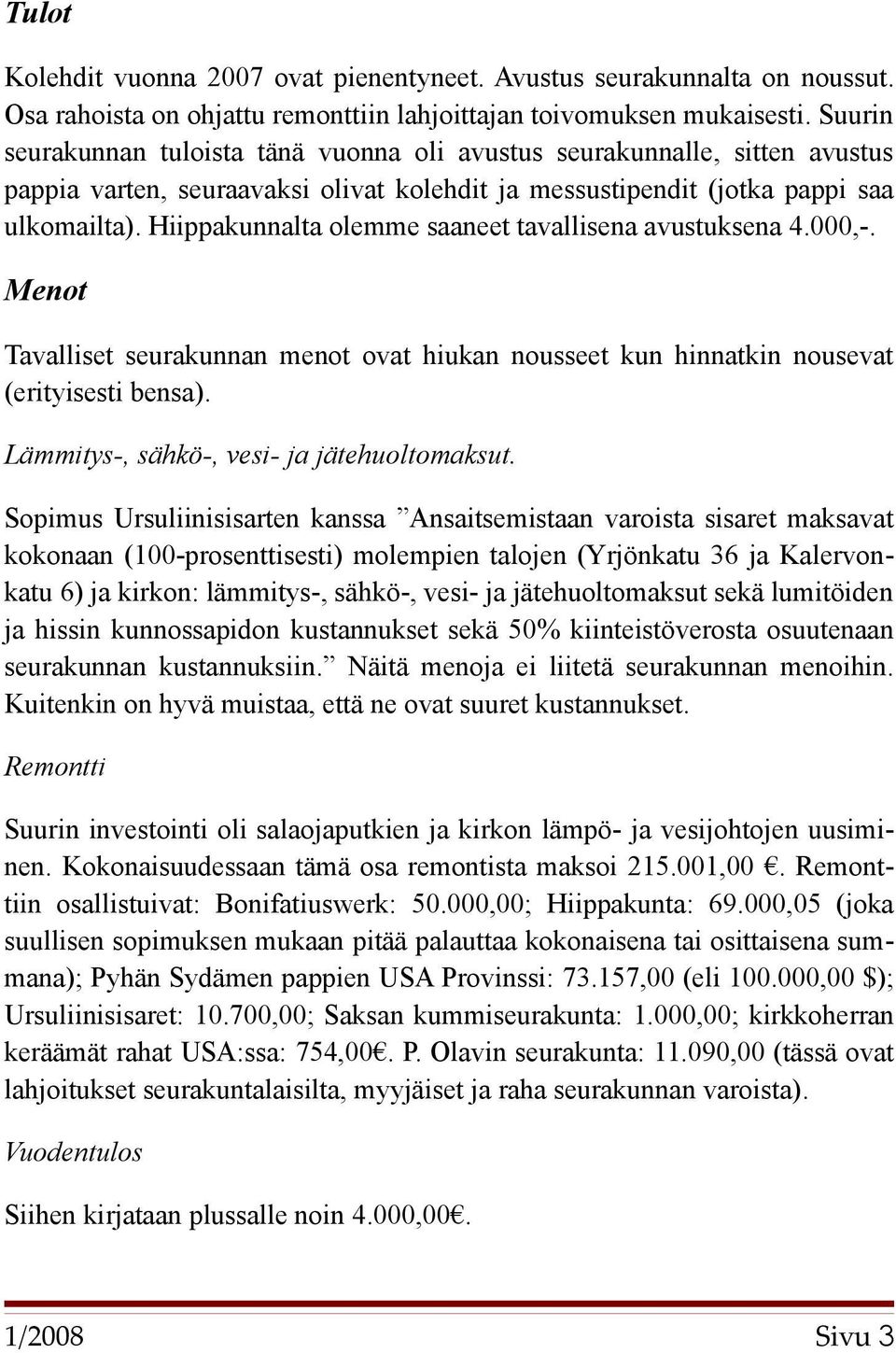 Hiippakunnalta olemme saaneet tavallisena avustuksena 4.000,-. Menot Tavalliset seurakunnan menot ovat hiukan nousseet kun hinnatkin nousevat (erityisesti bensa).