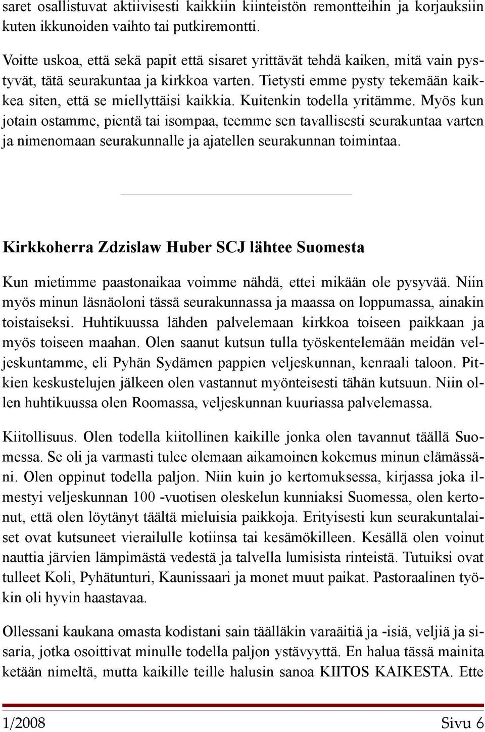 Kuitenkin todella yritämme. Myös kun jotain ostamme, pientä tai isompaa, teemme sen tavallisesti seurakuntaa varten ja nimenomaan seurakunnalle ja ajatellen seurakunnan toimintaa.