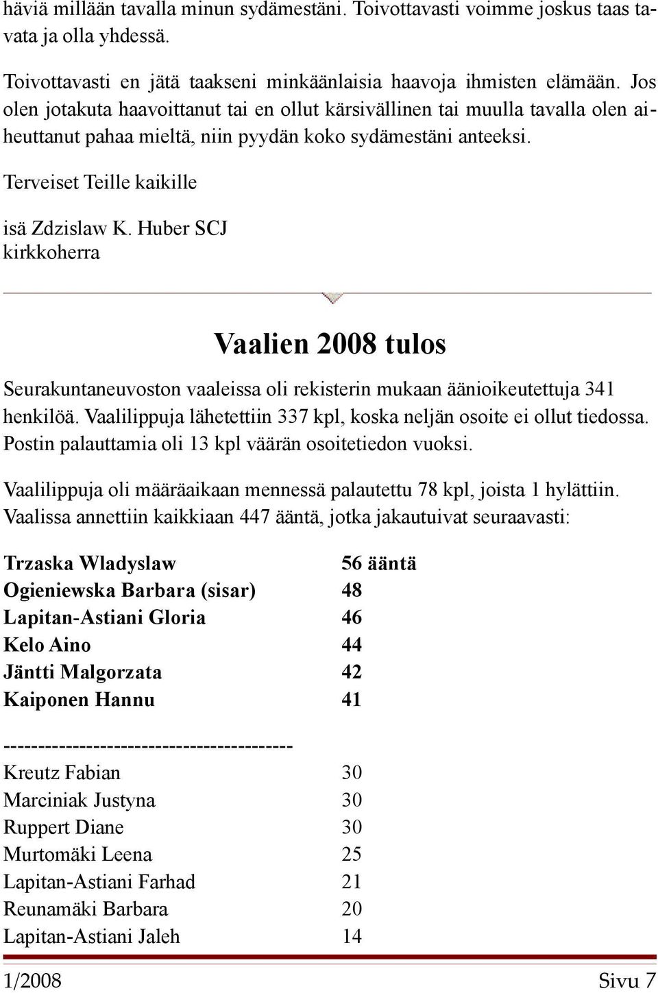 Huber SCJ kirkkoherra Vaalien 2008 tulos Seurakuntaneuvoston vaaleissa oli rekisterin mukaan äänioikeutettuja 341 henkilöä. Vaalilippuja lähetettiin 337 kpl, koska neljän osoite ei ollut tiedossa.