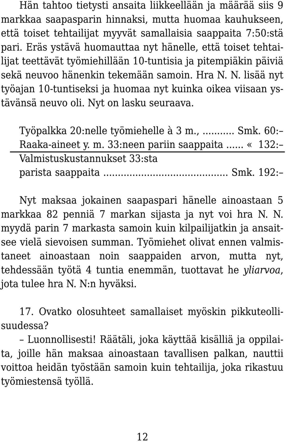 N. lisää nyt työajan 1 0-tuntiseksi ja huomaa nyt kuinka oikea viisaan ystävänsä neuvo oli. Nyt on lasku seuraava. Työpalkka 20:nelle työmiehelle à 3 m.,... Smk. 60: Raaka-aineet y. m. 33:neen pariin saappaita.