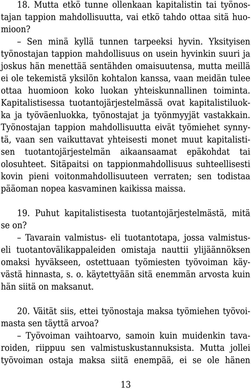 huomioon koko luokan yhteiskunnallinen toiminta. Kapitalistisessa tuotantojärjestelmässä ovat kapitalistiluokka ja työväenluokka, työnostajat ja työnmyyjät vastakkain.