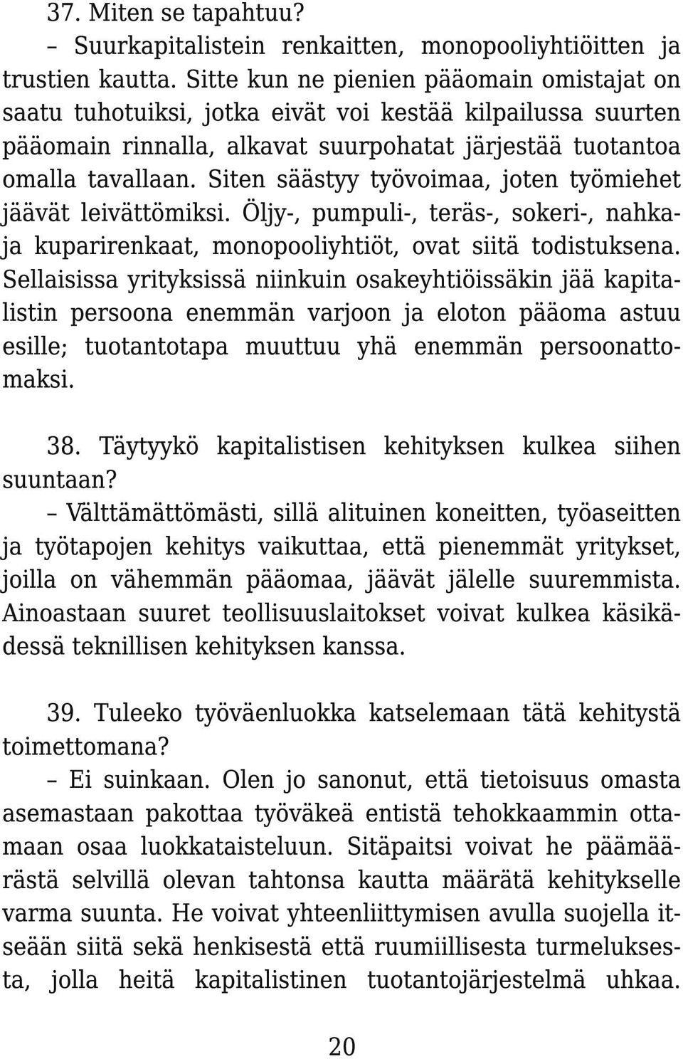 Siten säästyy työvoimaa, joten työmiehet jäävät leivättömiksi. Öljy-, pumpuli-, teräs-, sokeri-, nahkaja kuparirenkaat, monopooliyhtiöt, ovat siitä todistuksena.