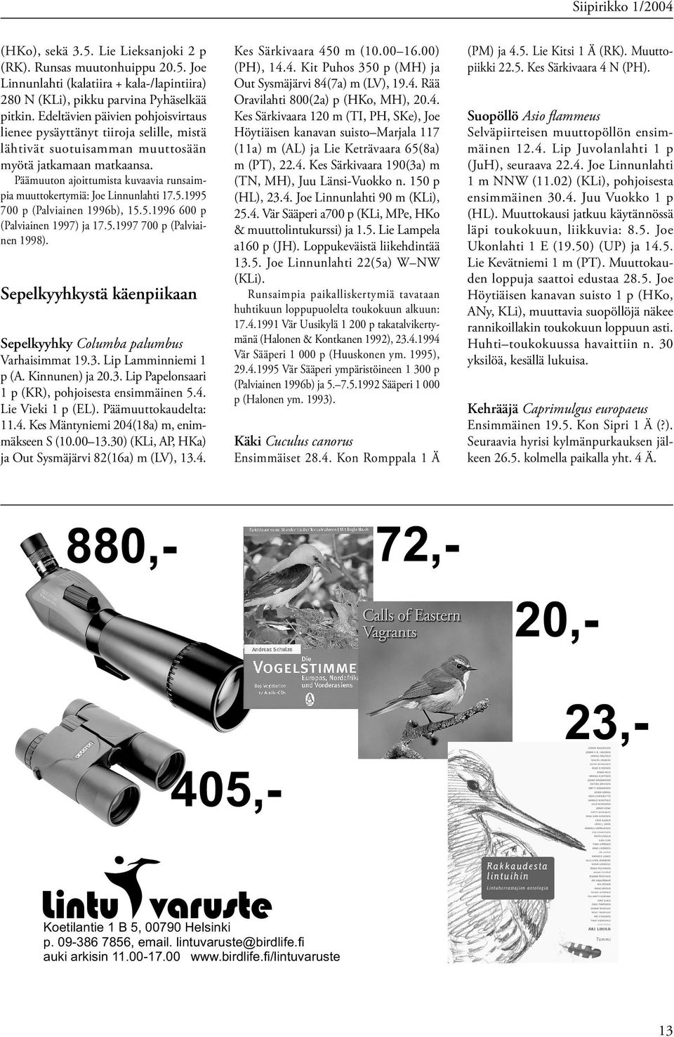 Päämuuton ajoittumista kuvaavia runsaimpia muuttokertymiä: Joe Linnunlahti 17.5.1995 700 p (Palviainen 1996b), 15.5.1996 600 p (Palviainen 1997) ja 17.5.1997 700 p (Palviainen 1998).