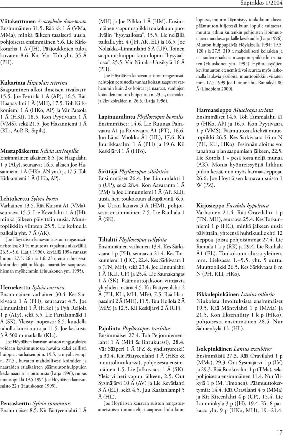 5. Kon Pyytivaara 1 Ä (VMS), sekä 21.5. Joe Hasanniemi 1 Ä (KLi, AuP, R. Sipilä). Mustapääkerttu Sylvia atricapilla Ensimmäinen aikainen 8.5. Joe Haapalahti 1 p (ALy), seuraavat 16.5. alkaen Joe Hasanniemi 1 Ä (HKo, AN ym.