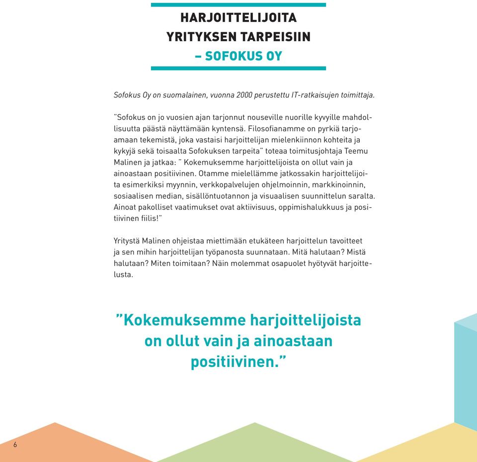 Filosofianamme on pyrkiä tarjoamaan tekemistä, joka vastaisi harjoittelijan mielenkiinnon kohteita ja kykyjä sekä toisaalta Sofokuksen tarpeita toteaa toimitusjohtaja Teemu Malinen ja jatkaa: