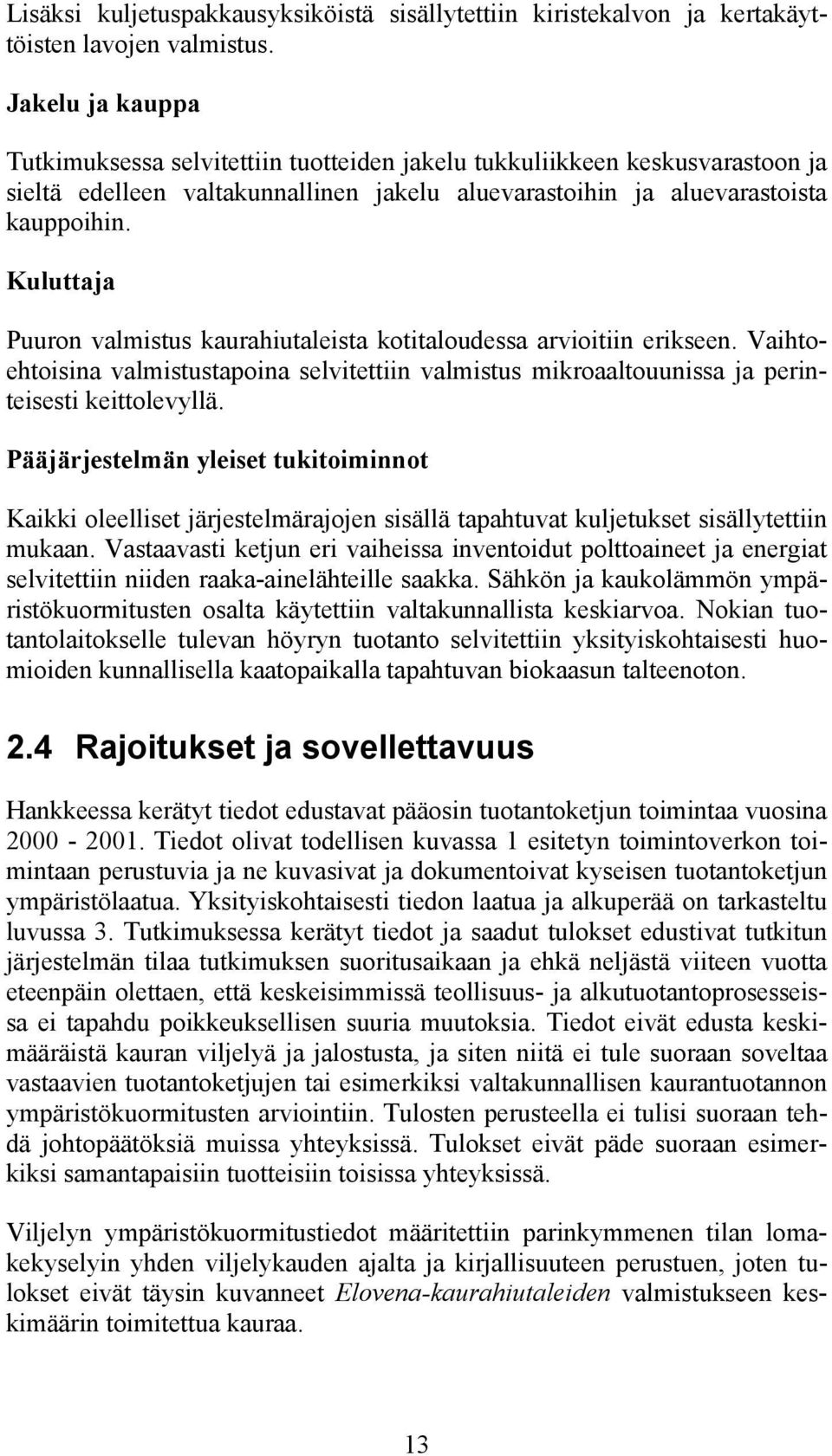 Kuluttaja Puuron valmistus kaurahiutaleista kotitaloudessa arvioitiin erikseen. Vaihtoehtoisina valmistustapoina selvitettiin valmistus mikroaaltouunissa ja perinteisesti keittolevyllä.